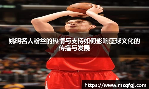 姚明名人粉丝的热情与支持如何影响篮球文化的传播与发展