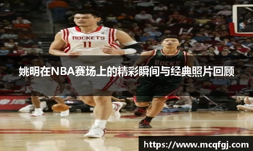 姚明在NBA赛场上的精彩瞬间与经典照片回顾