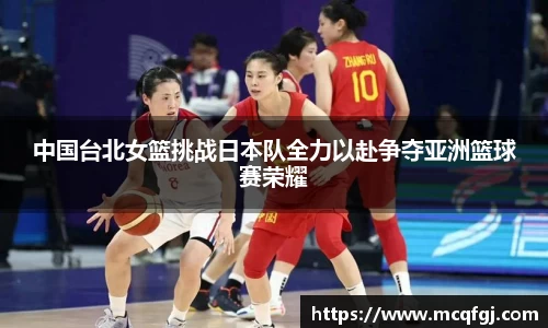 中国台北女篮挑战日本队全力以赴争夺亚洲篮球赛荣耀