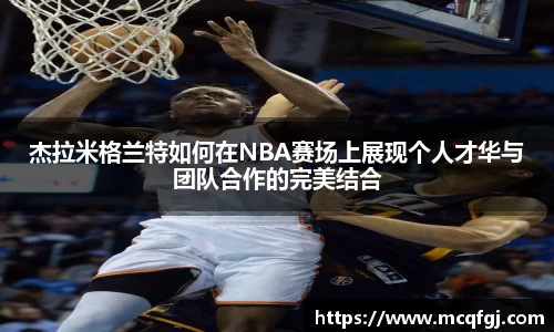 杰拉米格兰特如何在NBA赛场上展现个人才华与团队合作的完美结合