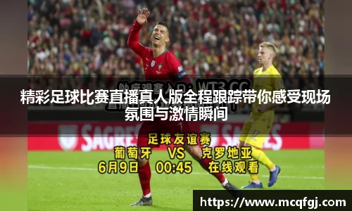 精彩足球比赛直播真人版全程跟踪带你感受现场氛围与激情瞬间